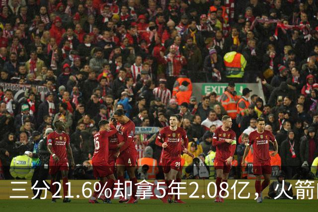 三分21.6%却拿5年2.08亿，火箭的这笔钱花得值不值？